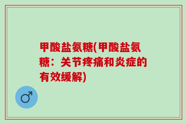 甲酸盐氨糖(甲酸盐氨糖：关节疼痛和炎症的有效缓解)