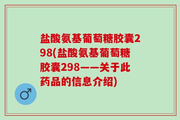 盐酸氨基葡萄糖胶囊298(盐酸氨基葡萄糖胶囊298——关于此药品的信息介绍)