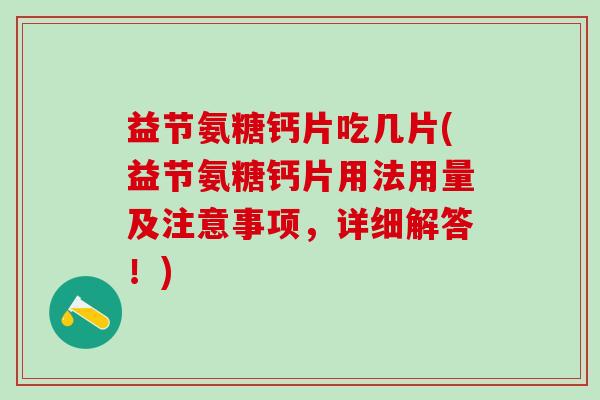 益节氨糖钙片吃几片(益节氨糖钙片用法用量及注意事项，详细解答！)
