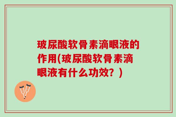 玻尿酸软骨素滴眼液的作用(玻尿酸软骨素滴眼液有什么功效？)