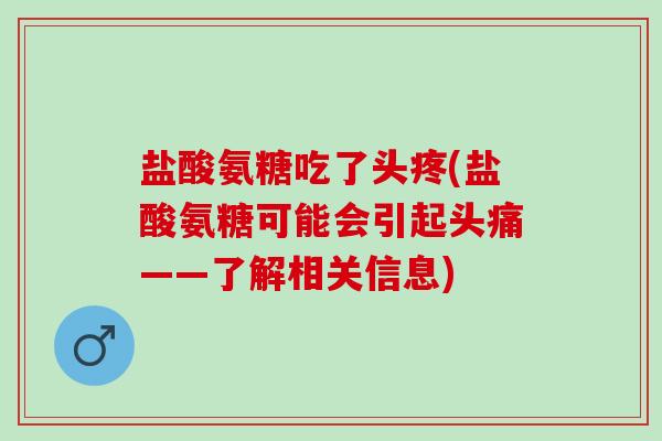 盐酸氨糖吃了头疼(盐酸氨糖可能会引起头痛——了解相关信息)