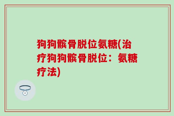 狗狗髌骨脱位氨糖(治疗狗狗髌骨脱位：氨糖疗法)
