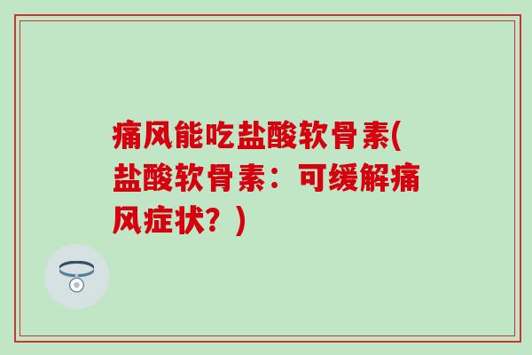 痛风能吃盐酸软骨素(盐酸软骨素：可缓解痛风症状？)