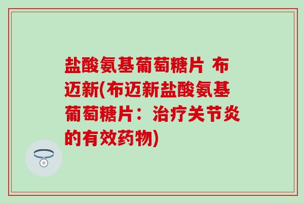 盐酸氨基葡萄糖片 布迈新(布迈新盐酸氨基葡萄糖片：治疗关节炎的有效药物)