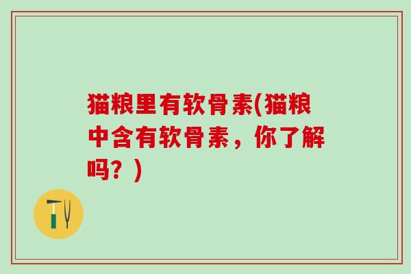 猫粮里有软骨素(猫粮中含有软骨素，你了解吗？)