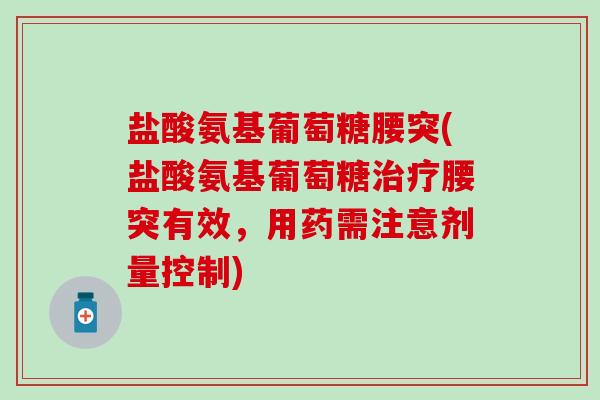 盐酸氨基葡萄糖腰突(盐酸氨基葡萄糖治疗腰突有效，用药需注意剂量控制)