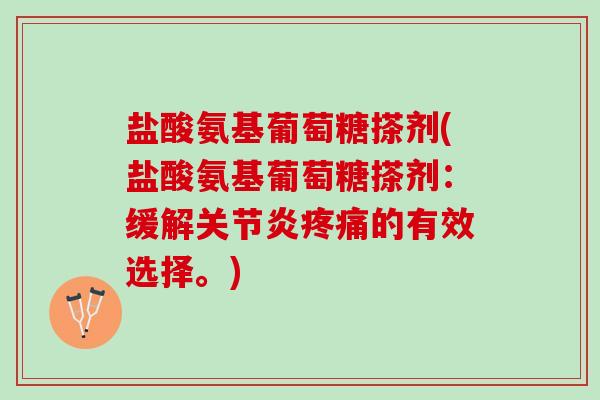 盐酸氨基葡萄糖搽剂(盐酸氨基葡萄糖搽剂：缓解的有效选择。)