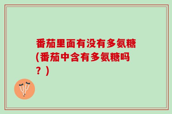番茄里面有没有多氨糖(番茄中含有多氨糖吗？)