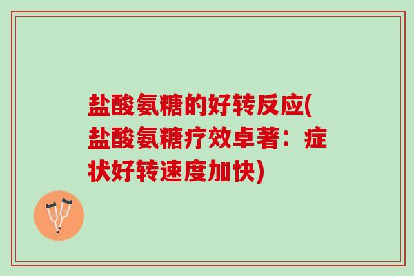 盐酸氨糖的好转反应(盐酸氨糖疗效卓著：症状好转速度加快)