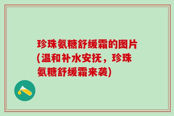 珍珠氨糖舒缓霜的图片(温和补水安抚，珍珠氨糖舒缓霜来袭)