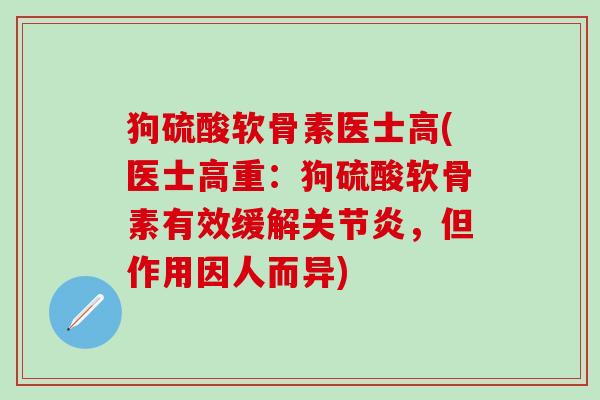 狗硫酸软骨素医士高(医士高重：狗硫酸软骨素有效缓解关节炎，但作用因人而异)