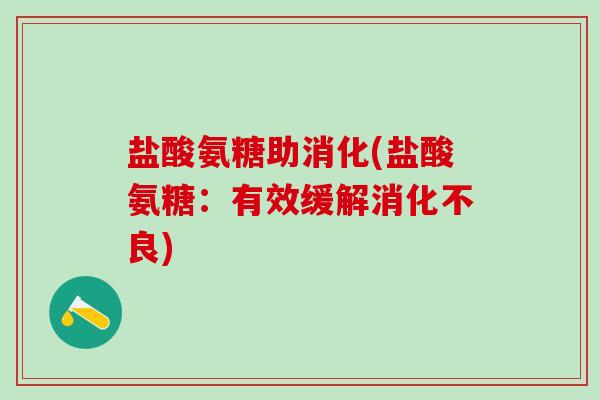 盐酸氨糖助消化(盐酸氨糖：有效缓解消化不良)