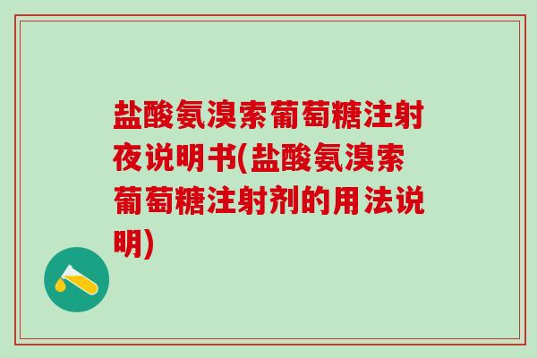 盐酸氨溴索葡萄糖注射夜说明书(盐酸氨溴索葡萄糖注射剂的用法说明)