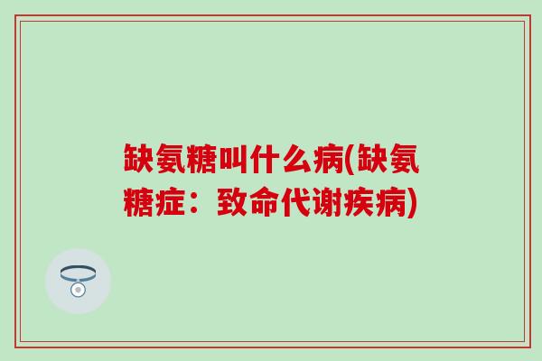 缺氨糖叫什么病(缺氨糖症：致命代谢疾病)