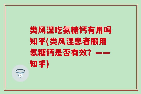 类风湿吃氨糖钙有用吗知乎(类风湿患者服用氨糖钙是否有效？——知乎)