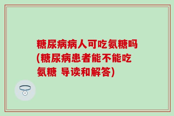 糖尿病病人可吃氨糖吗(糖尿病患者能不能吃氨糖 导读和解答)