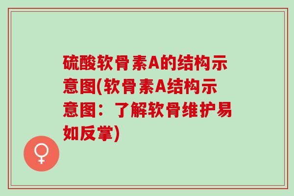 硫酸软骨素A的结构示意图(软骨素A结构示意图：了解软骨维护易如反掌)