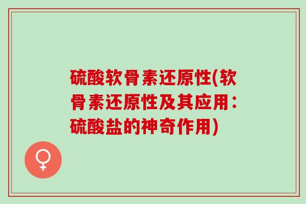 硫酸软骨素还原性(软骨素还原性及其应用：硫酸盐的神奇作用)