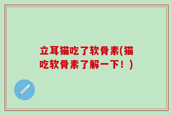 立耳猫吃了软骨素(猫吃软骨素了解一下！)