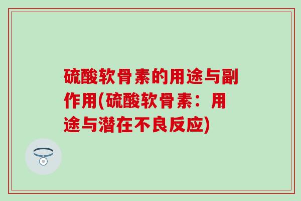 硫酸软骨素的用途与副作用(硫酸软骨素：用途与潜在不良反应)