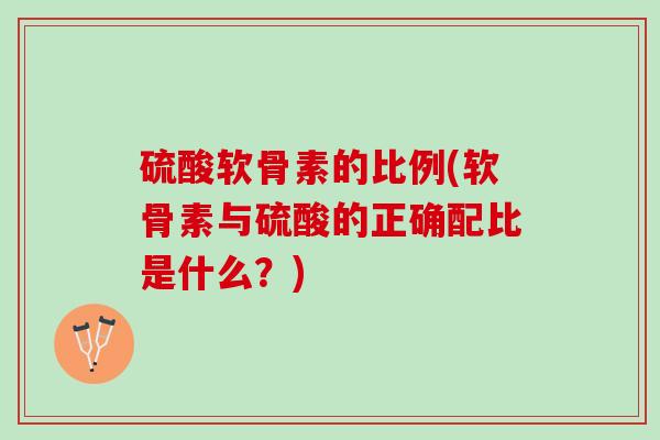 硫酸软骨素的比例(软骨素与硫酸的正确配比是什么？)
