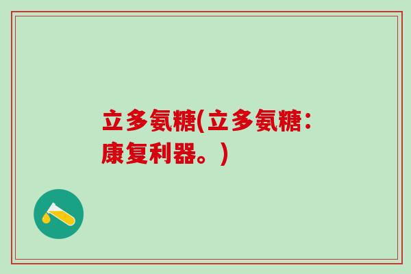 立多氨糖(立多氨糖：康复利器。)