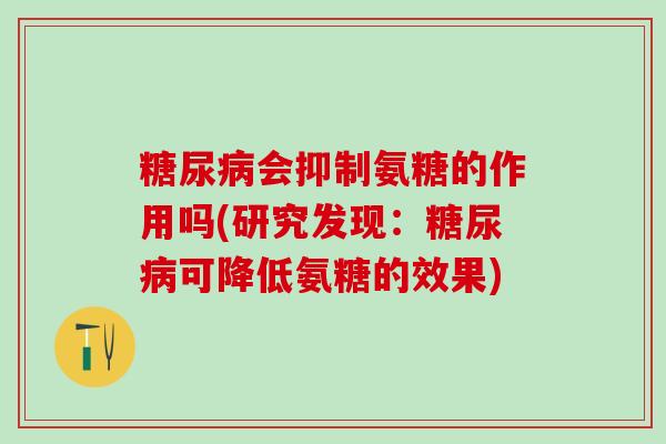 糖尿病会抑制氨糖的作用吗(研究发现：糖尿病可降低氨糖的效果)
