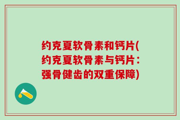 约克夏软骨素和钙片(约克夏软骨素与钙片：强骨健齿的双重保障)