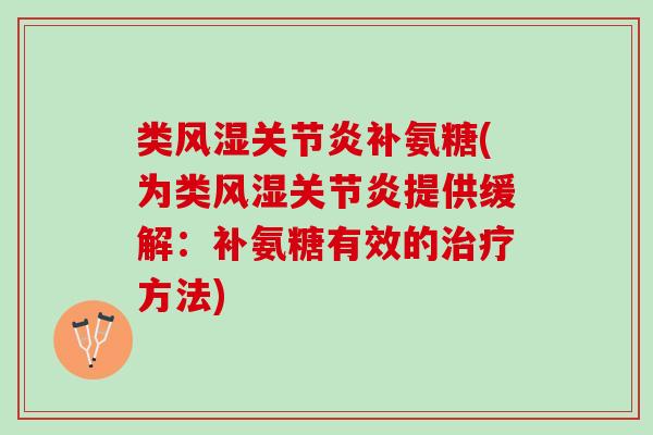 类风湿关节炎补氨糖(为类风湿关节炎提供缓解：补氨糖有效的治疗方法)