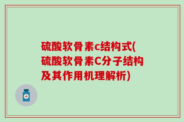 硫酸软骨素c结构式(硫酸软骨素C分子结构及其作用机理解析)