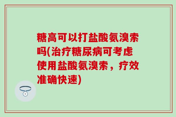糖高可以打盐酸氨溴索吗(治疗糖尿病可考虑使用盐酸氨溴索，疗效准确快速)