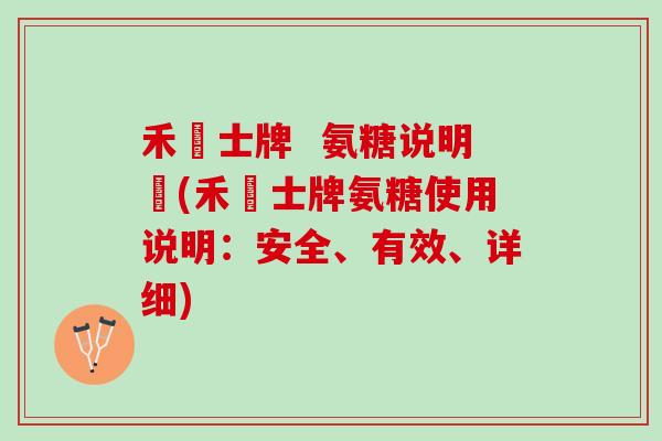 禾慱士牌  氨糖说明書(禾慱士牌氨糖使用说明：安全、有效、详细)