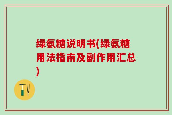 绿氨糖说明书(绿氨糖用法指南及副作用汇总)