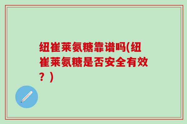 纽崔莱氨糖靠谱吗(纽崔莱氨糖是否安全有效？)