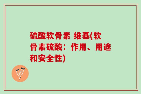 硫酸软骨素 维基(软骨素硫酸：作用、用途和安全性)