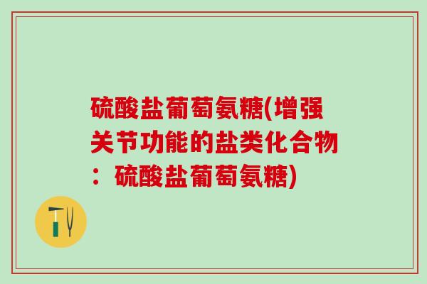 硫酸盐葡萄氨糖(增强关节功能的盐类化合物：硫酸盐葡萄氨糖)
