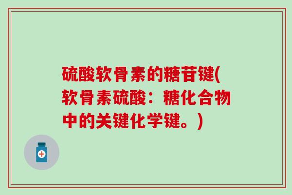 硫酸软骨素的糖苷键(软骨素硫酸：糖化合物中的关键化学键。)