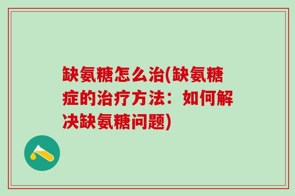缺氨糖怎么治(缺氨糖症的治疗方法：如何解决缺氨糖问题)
