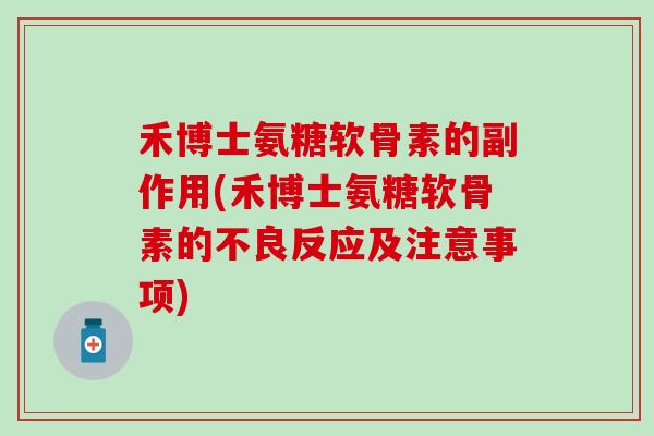 禾博士氨糖软骨素的副作用(禾博士氨糖软骨素的不良反应及注意事项)