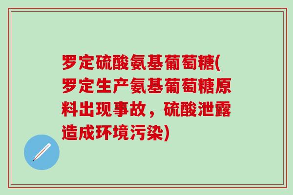 罗定硫酸氨基葡萄糖(罗定生产氨基葡萄糖原料出现事故，硫酸泄露造成环境污染)