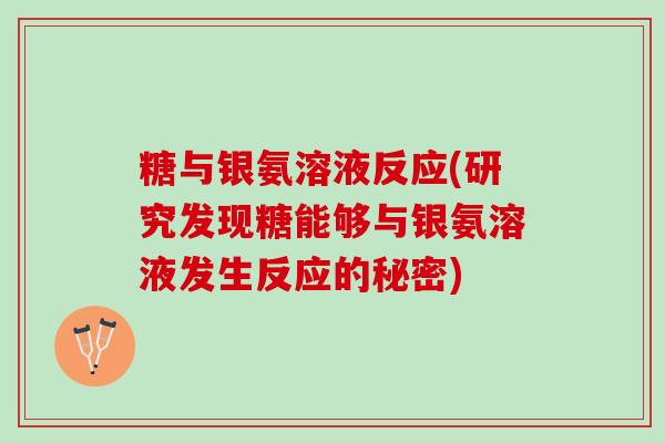 糖与银氨溶液反应(研究发现糖能够与银氨溶液发生反应的秘密)