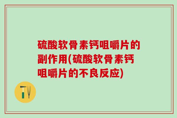 硫酸软骨素钙咀嚼片的副作用(硫酸软骨素钙咀嚼片的不良反应)