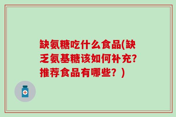 缺氨糖吃什么食品(缺乏氨基糖该如何补充？推荐食品有哪些？)