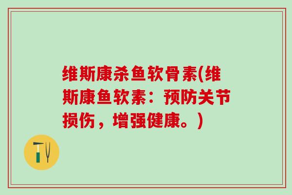 维斯康杀鱼软骨素(维斯康鱼软素：预防关节损伤，增强健康。)