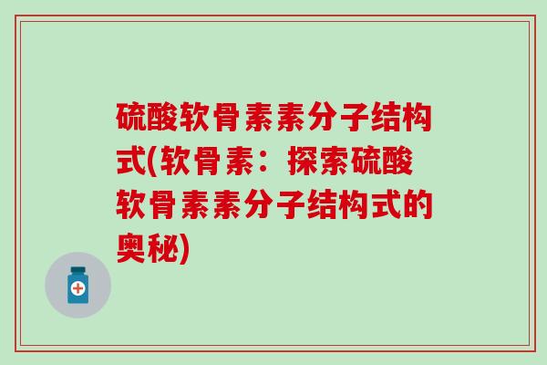 硫酸软骨素素分子结构式(软骨素：探索硫酸软骨素素分子结构式的奥秘)