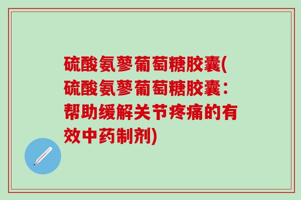 硫酸氨蓼葡萄糖胶囊(硫酸氨蓼葡萄糖胶囊：帮助缓解关节疼痛的有效中药制剂)