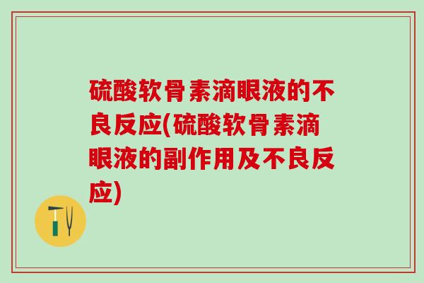 硫酸软骨素滴眼液的不良反应(硫酸软骨素滴眼液的副作用及不良反应)