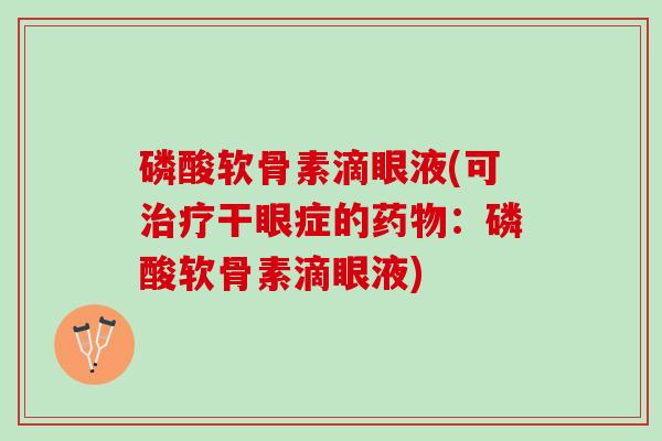 磷酸软骨素滴眼液(可治疗干眼症的药物：磷酸软骨素滴眼液)