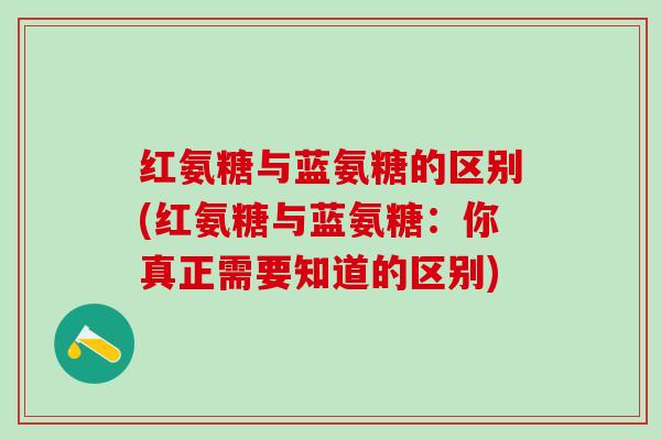 红氨糖与蓝氨糖的区别(红氨糖与蓝氨糖：你真正需要知道的区别)