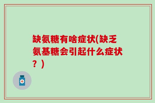 缺氨糖有啥症状(缺乏氨基糖会引起什么症状？)